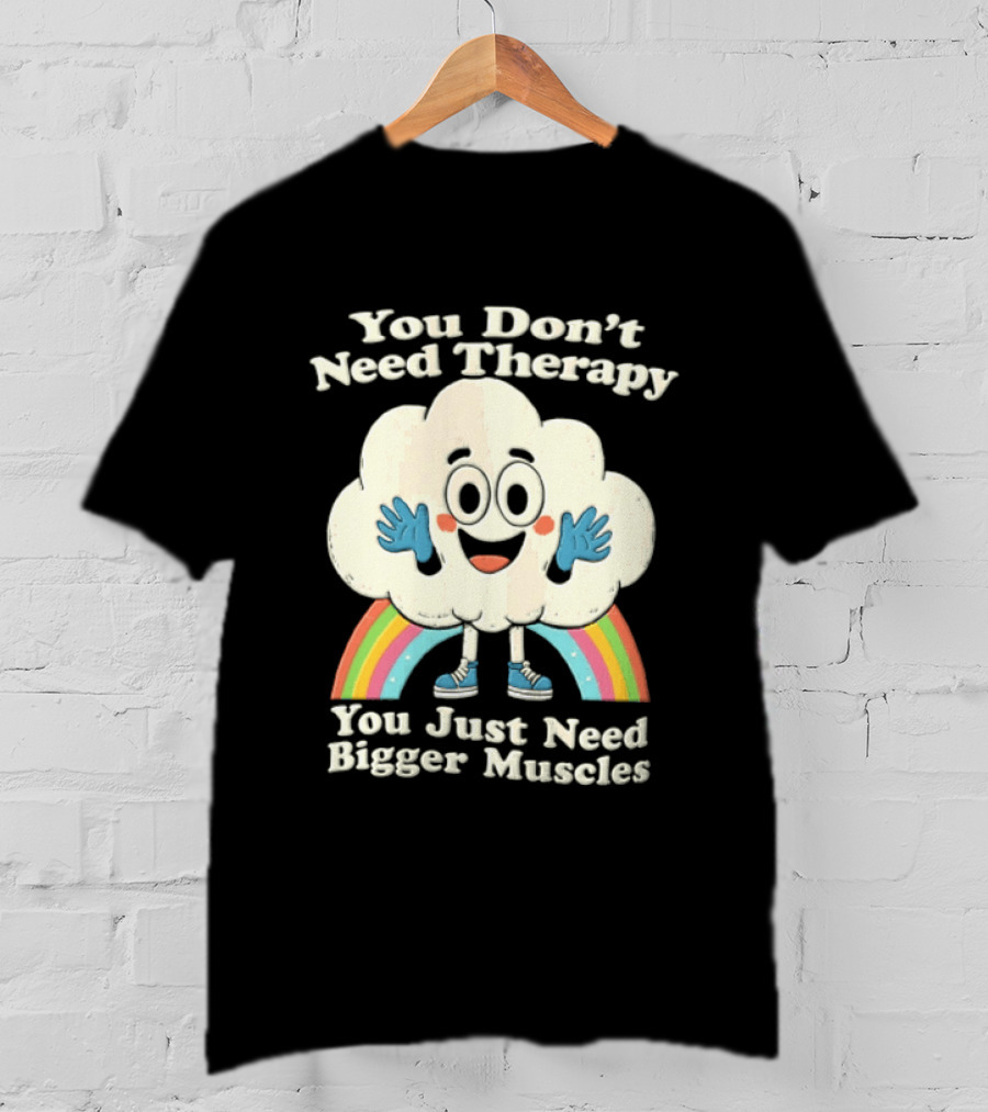 You Don't Need Therapy Cloud Rainbow You Just Need Bigger Muscles T-Shirt