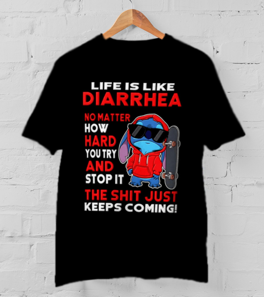 Life Is Like Diarrhea No Matter How Hard You Try And Stop It The Shit Just Keeps Coming Stitch Skateboard T-Shirt