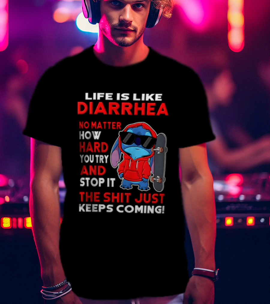 Life Is Like Diarrhea No Matter How Hard You Try And Stop It The Shit Just Keeps Coming Stitch Skateboard T-Shirt
