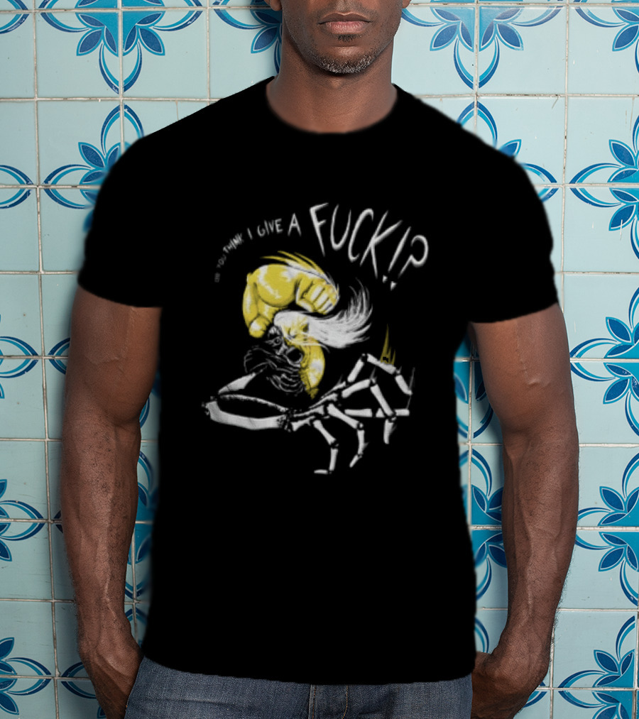 Do You Think I Give A Fuck Skeleton Attitude T-Shirt