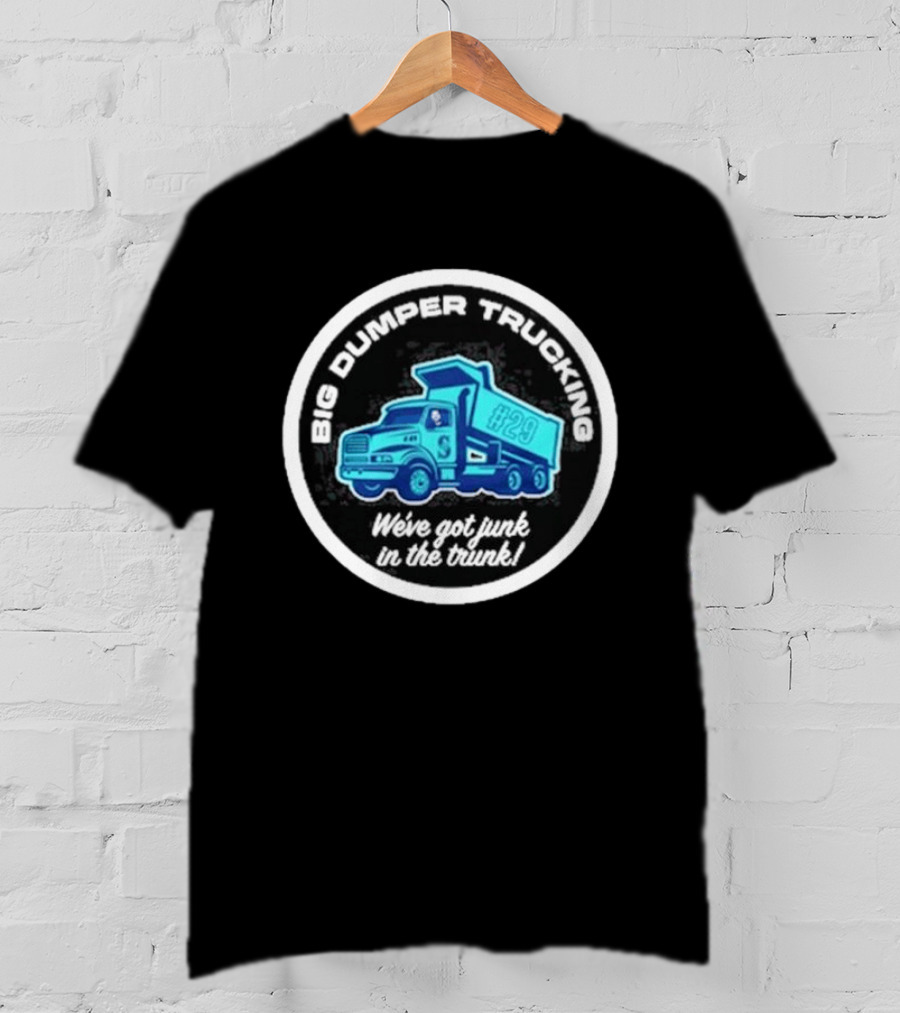 Big Dumper Trucking We've Got Junk In The Trunk #29 T-Shirt