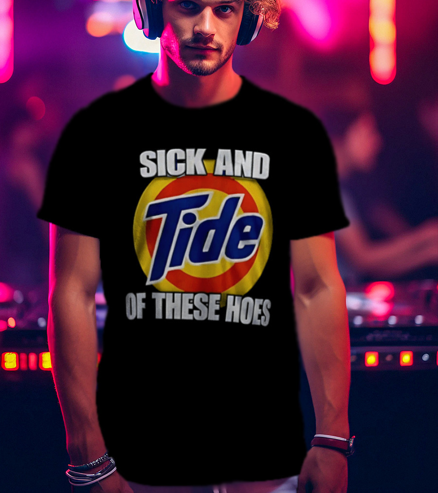 Sick And Tide Of These Hoes T-Shirt