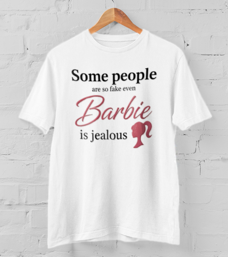 Barbie Some People Are So Fake Even Barbie Is Jealous Pink T-Shirt
