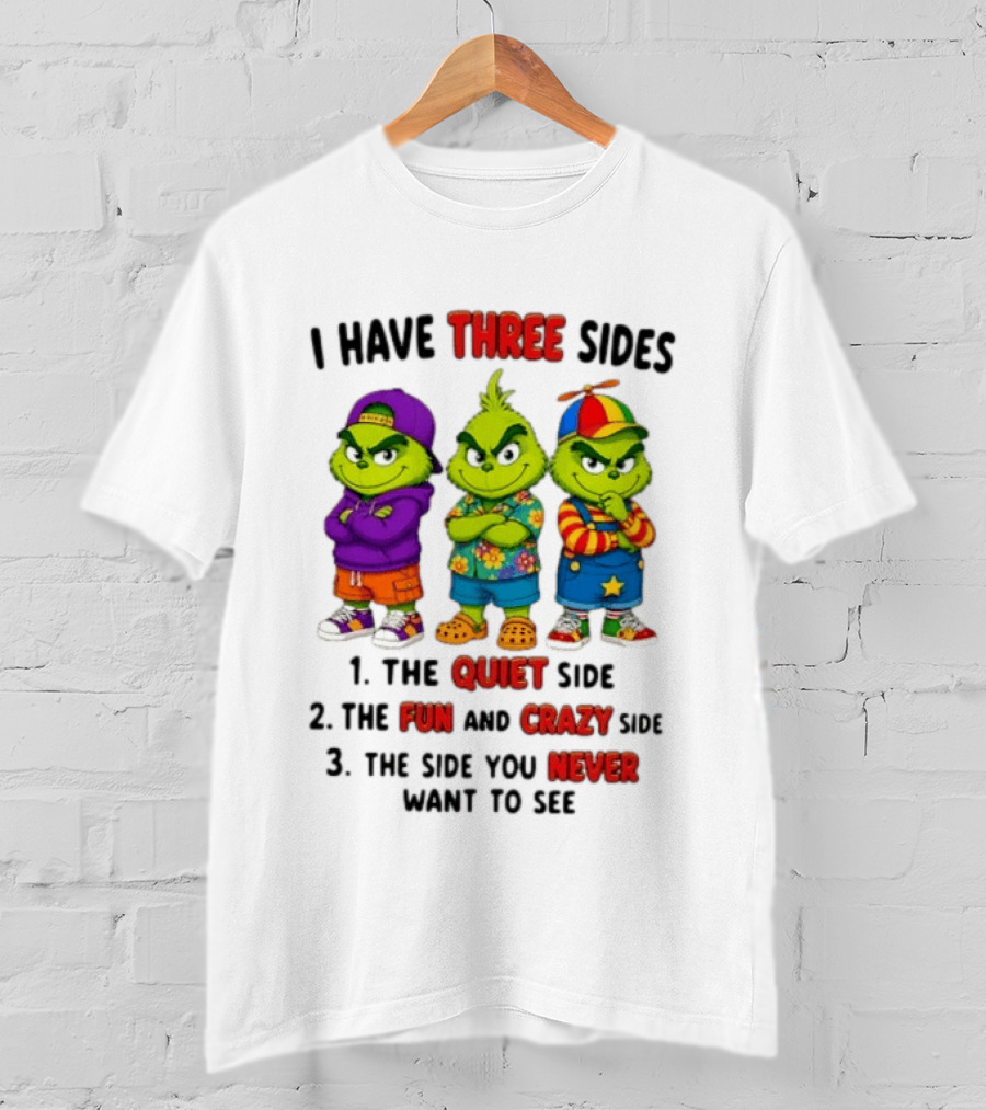 Grinch I Have Three Sides Quiet Fun Crazy Side You Never Want To See T-Shirt