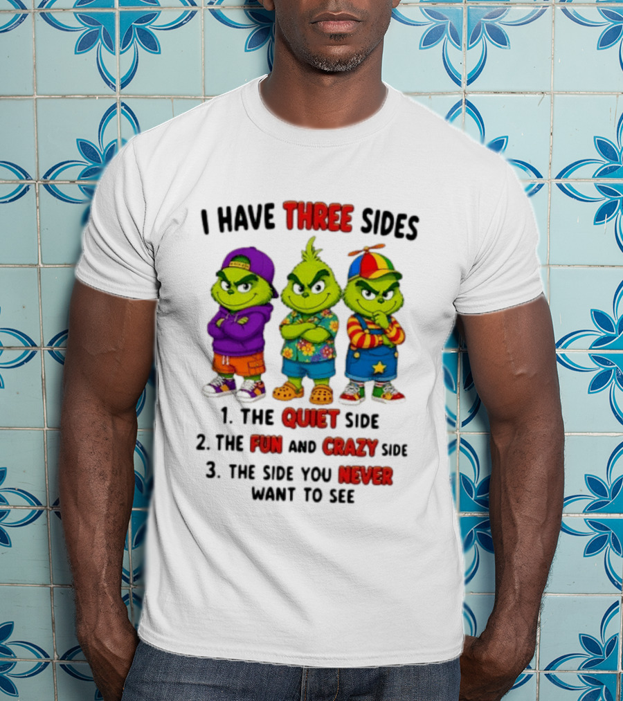 Grinch I Have Three Sides Quiet Fun Crazy Side You Never Want To See T-Shirt