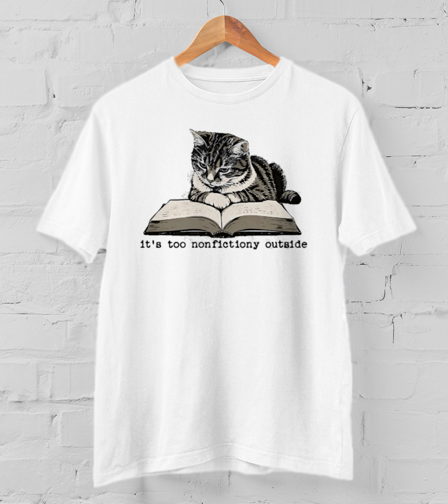 Cat Reading It's Too Nonfictiony Outside T-Shirt