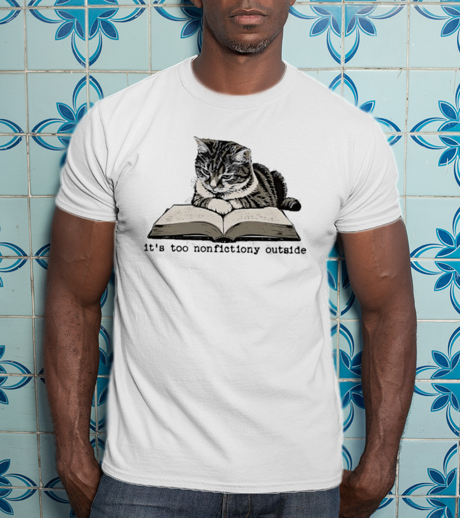 Cat Reading It's Too Nonfictiony Outside T-Shirt