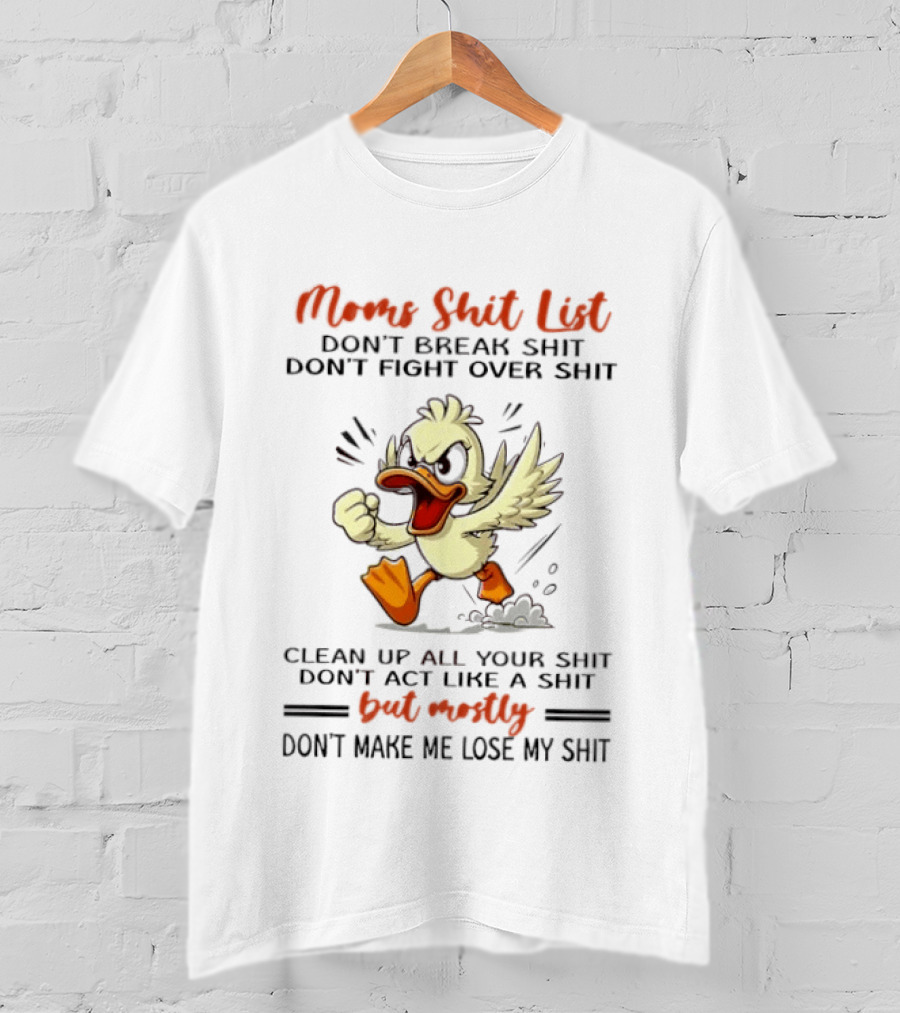 Moms Shit List Angry Duck Don't Break Fight Over Clean Up Act Like Shit Don't Make Me Lose My Shit T-Shirt