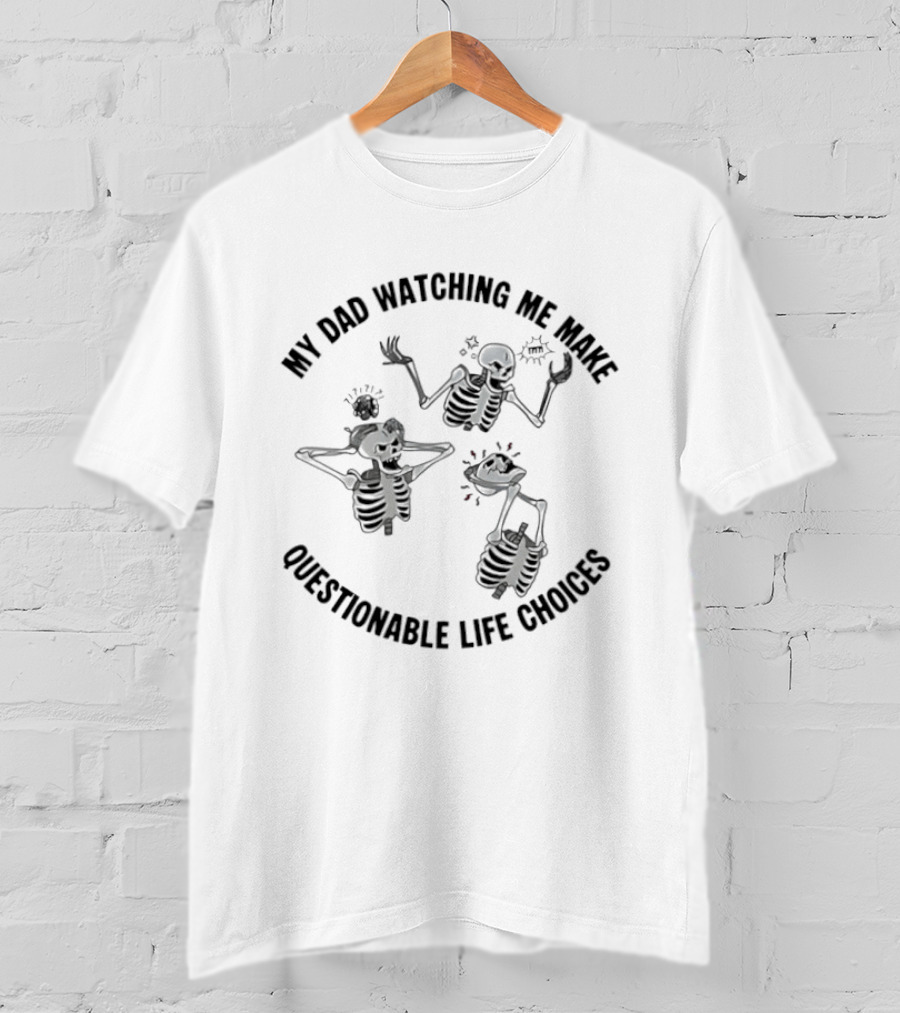 My Dad Ing Me Make Questionable Life Choices Skeleton Cartoon T-Shirt