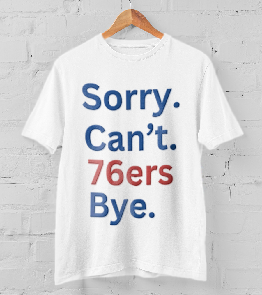 Philadelphia 76ers Sorry Cant 76ers Bye Minimalist T-Shirt