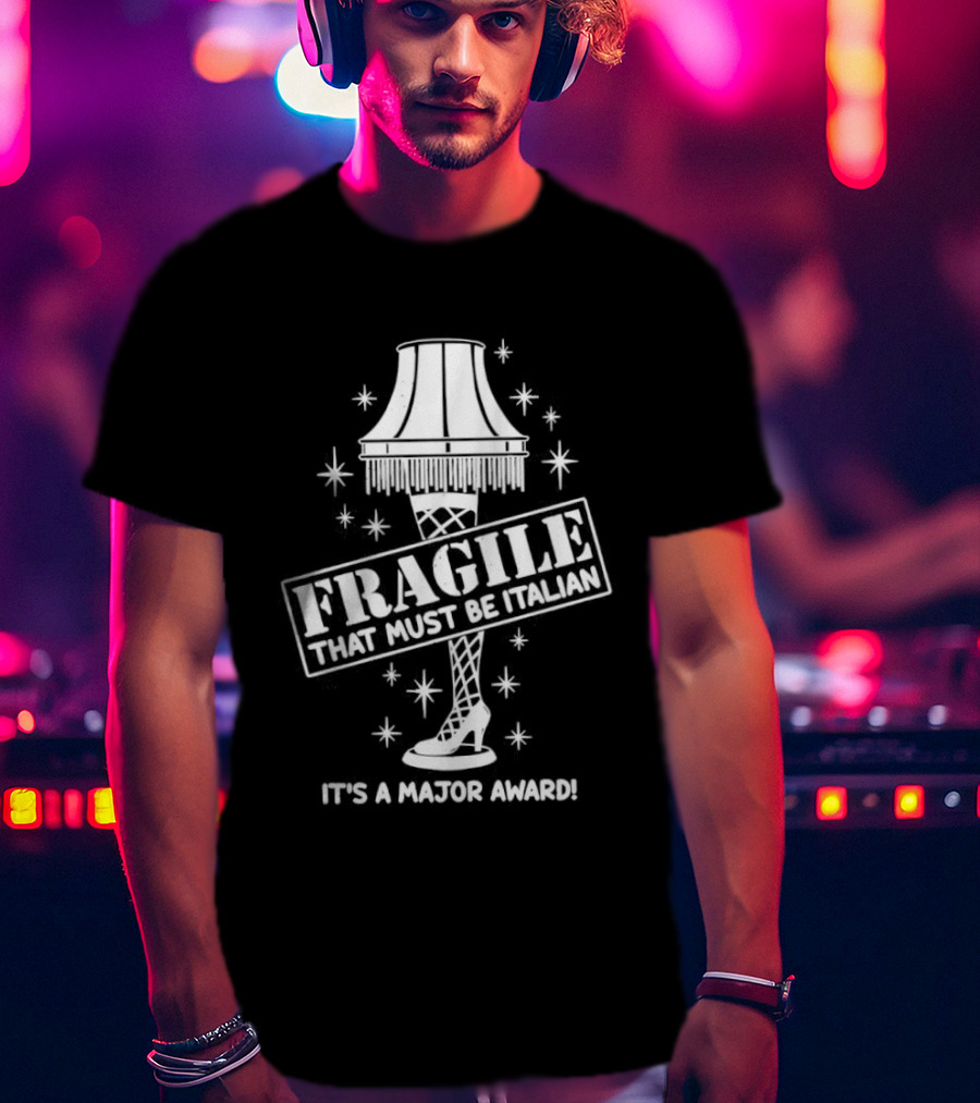 A Christmas Story Fragile That Must Be Italian Leg Lamp Major Award T-Shirt