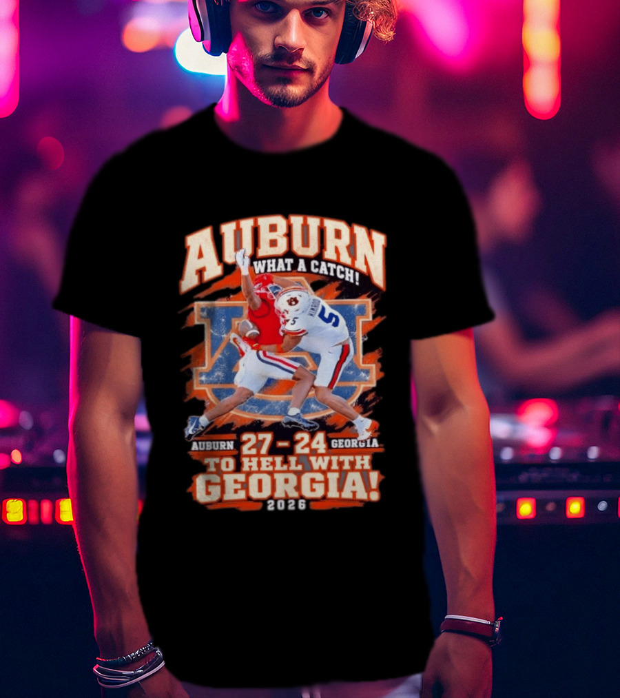 Auburn What A Catch 27 24 To Hell With Georgia 2026 T-Shirt