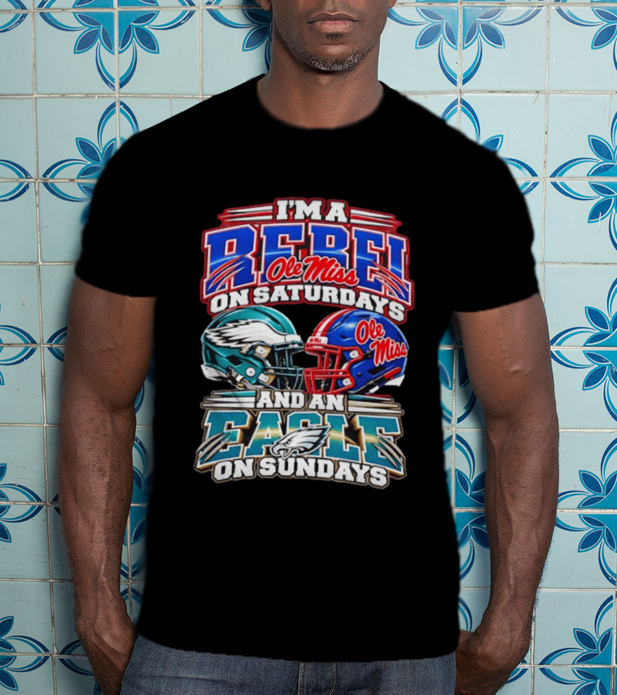 I'm A Rebel Ole Miss On Saturdays And An Eagle On Sundays T-Shirt