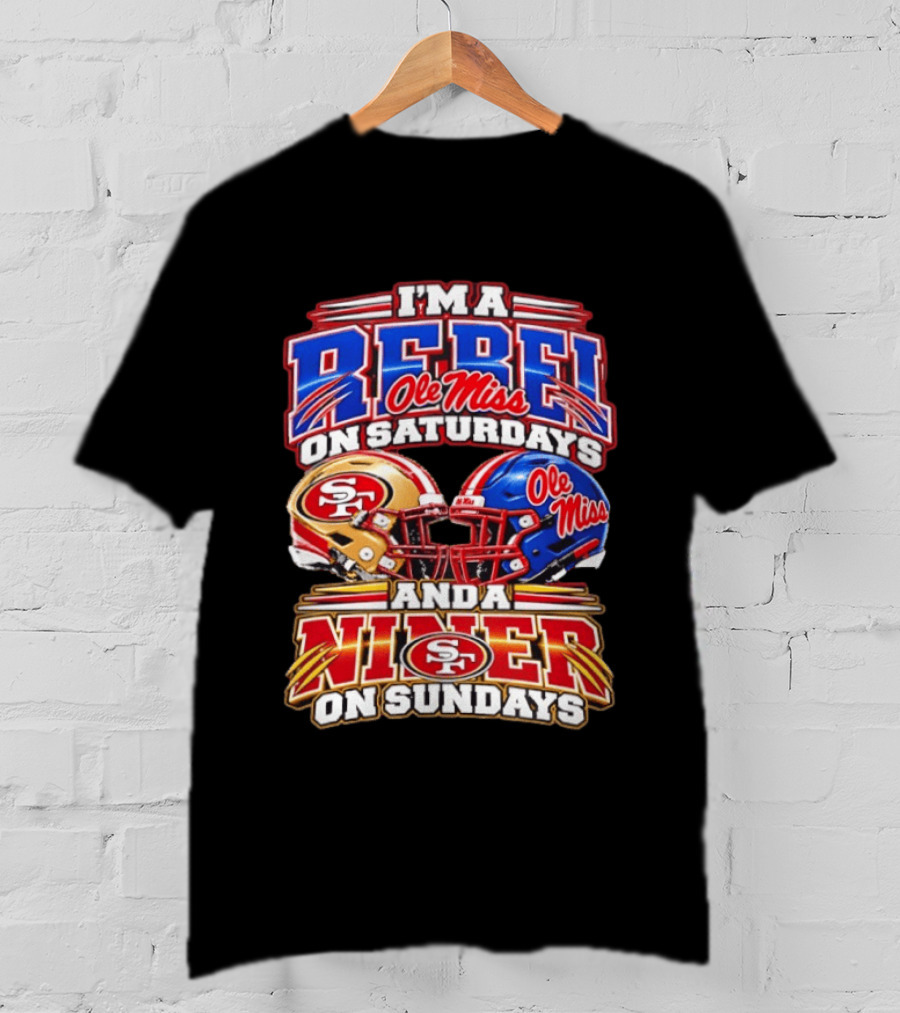 I'm A Rebel Ole Miss On Saturdays And A Niner San Francisco 49ers On Sundays T-Shirt