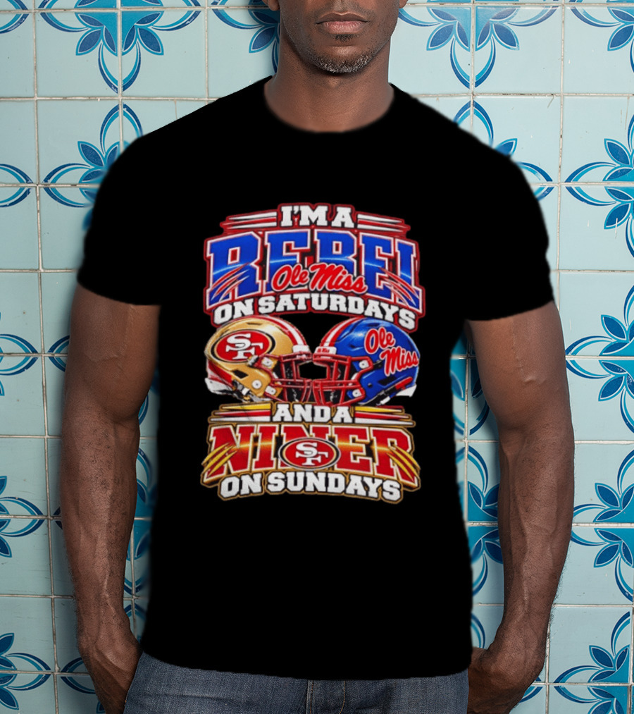 I'm A Rebel Ole Miss On Saturdays And A Niner San Francisco 49ers On Sundays T-Shirt