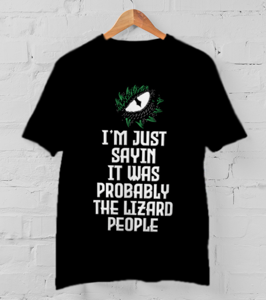 I'm Just Sayin It Was Probably The Lizard People Eye T-Shirt