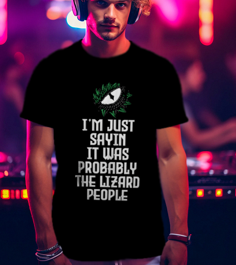 I'm Just Sayin It Was Probably The Lizard People Eye T-Shirt