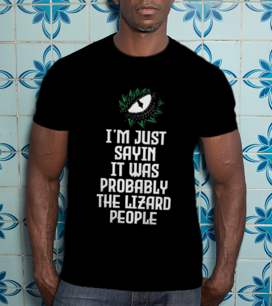 I'm Just Sayin It Was Probably The Lizard People Eye T-Shirt