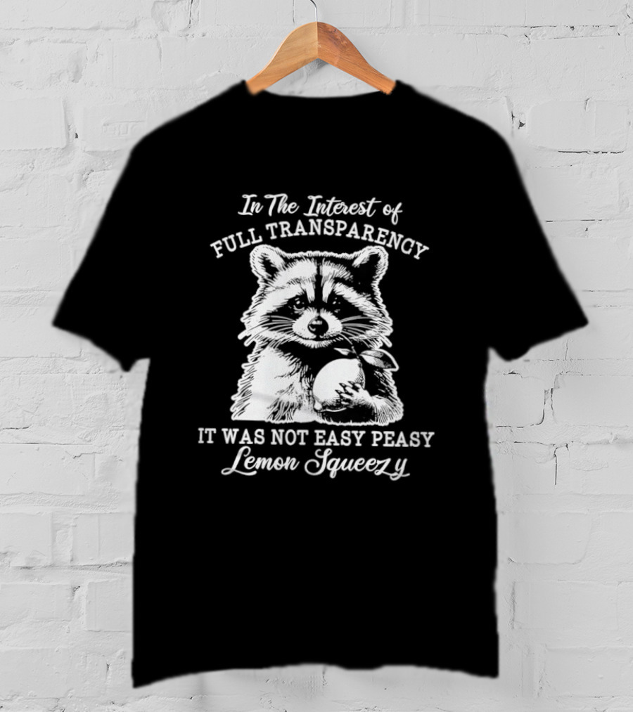 Raccoon In The Interest Of Full Transparency It Was Not Easy Peasy Lemon Squeezy T-Shirt