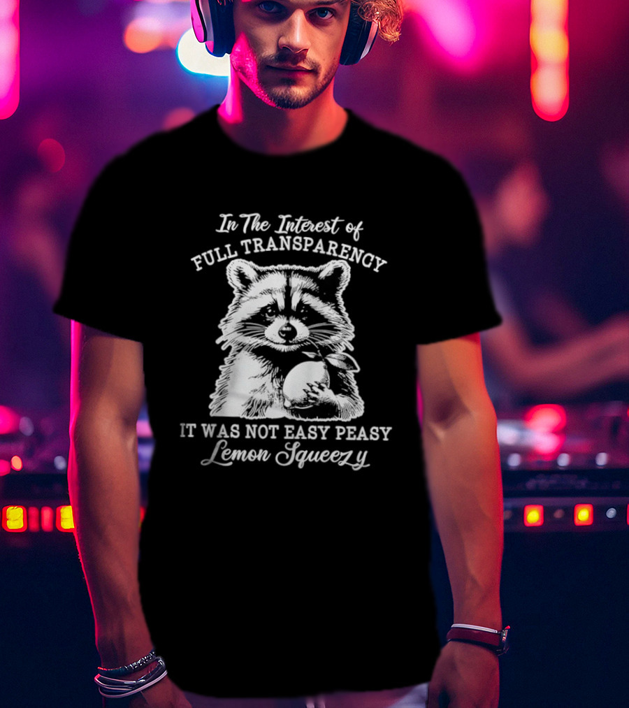 Raccoon In The Interest Of Full Transparency It Was Not Easy Peasy Lemon Squeezy T-Shirt