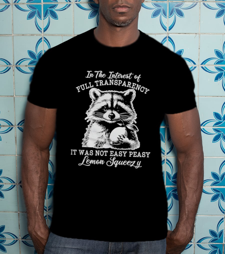Raccoon In The Interest Of Full Transparency It Was Not Easy Peasy Lemon Squeezy T-Shirt
