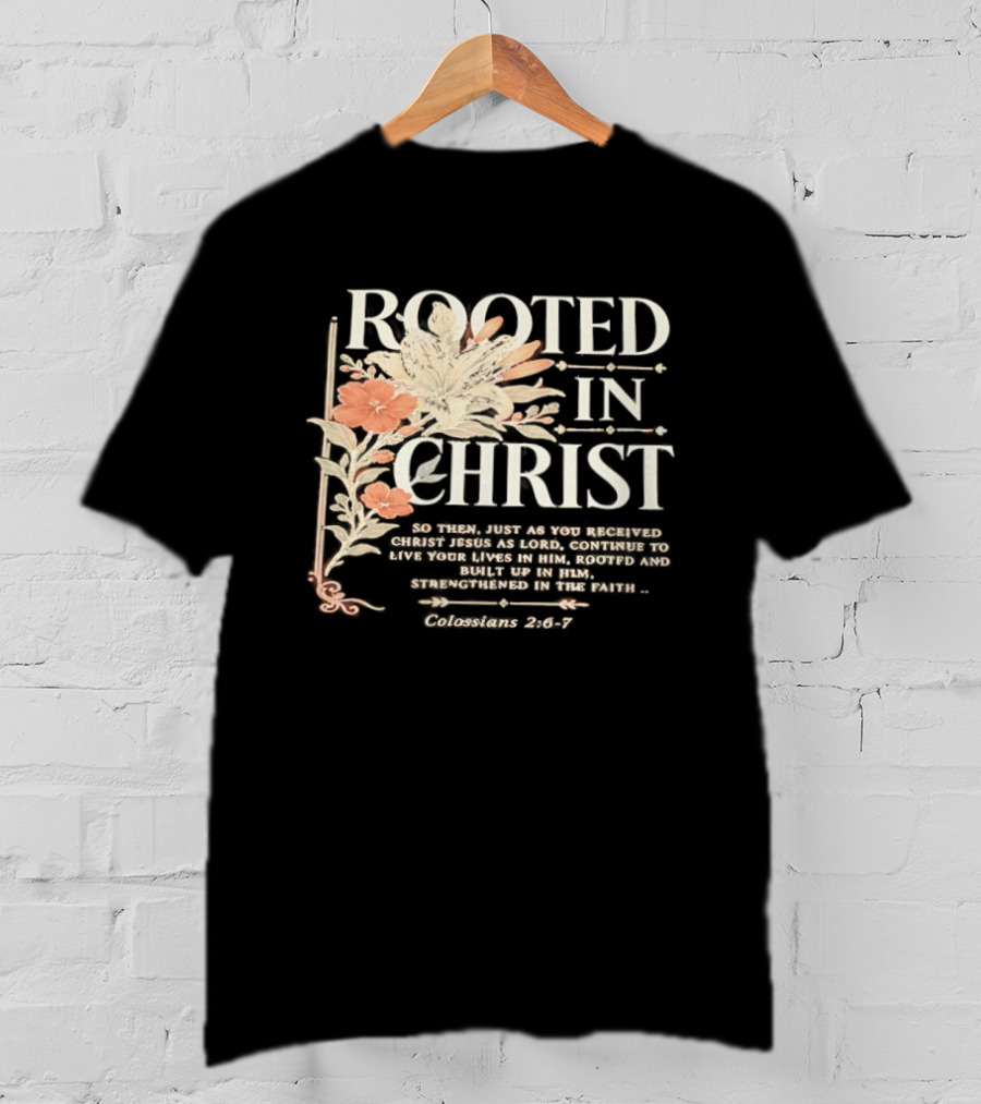 Rooted In Christ Live In Him, Built Up Colossians 2:6 7 T-Shirt