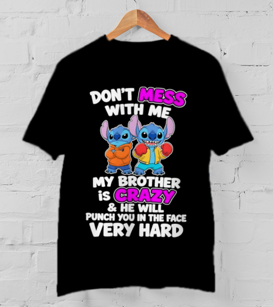 Don't Mess With Me My Brother Is Crazy & He Will Punch You In The Face Very Hard T-Shirt