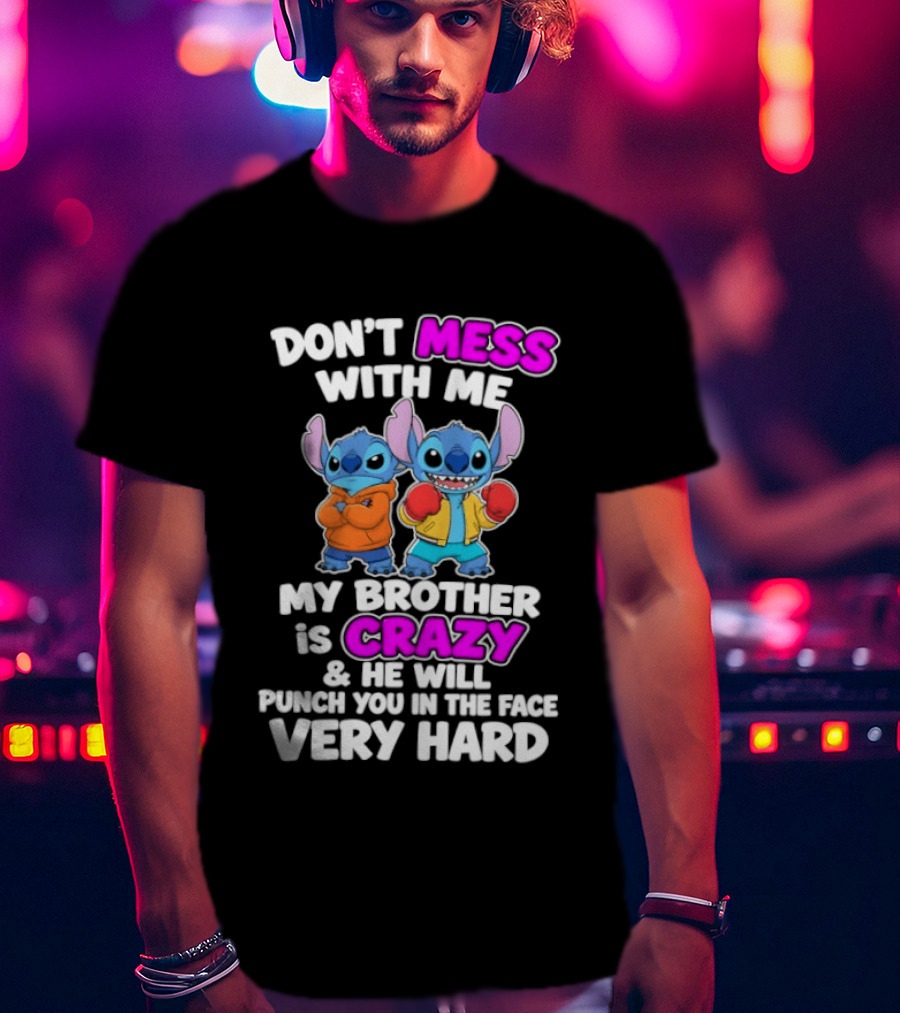 Don't Mess With Me My Brother Is Crazy & He Will Punch You In The Face Very Hard T-Shirt