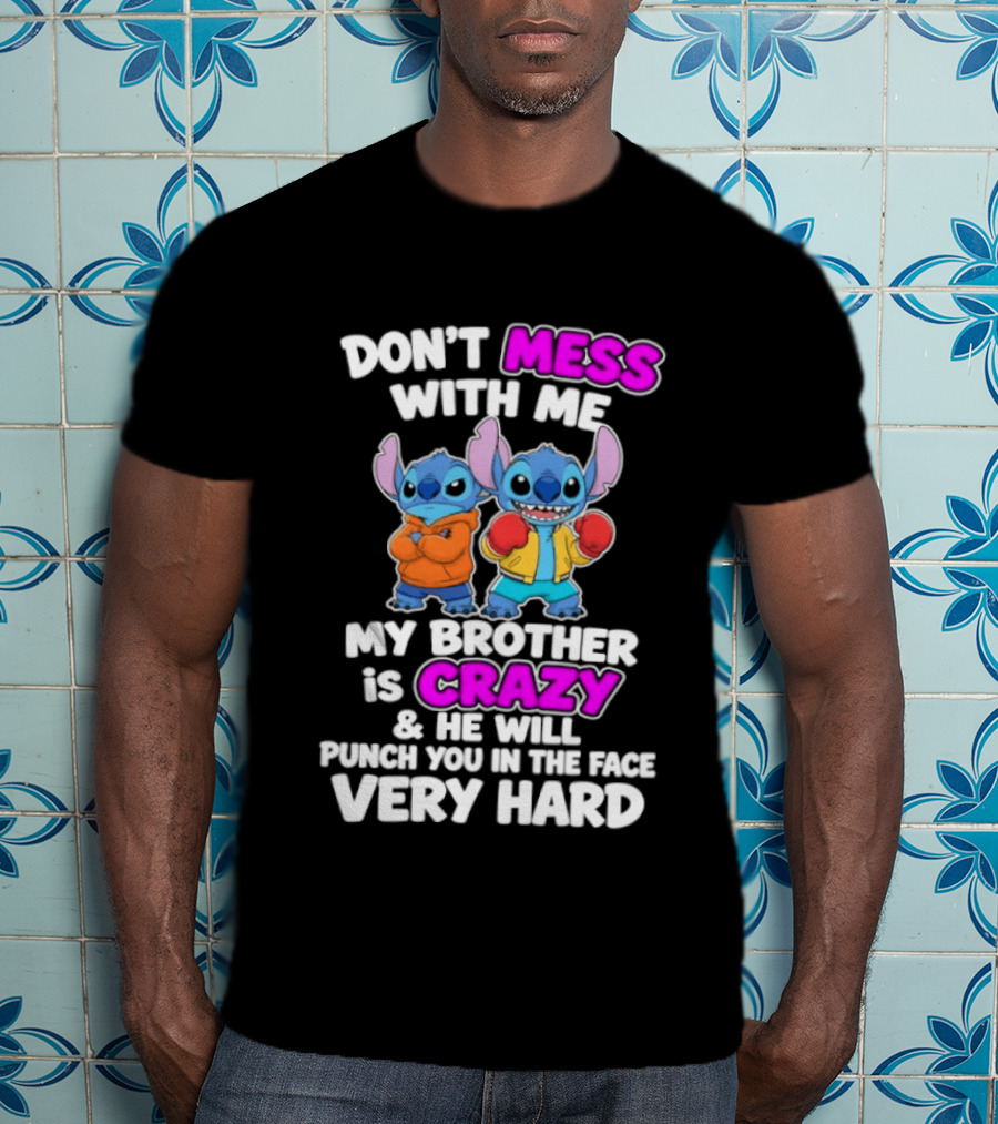 Don't Mess With Me My Brother Is Crazy & He Will Punch You In The Face Very Hard T-Shirt
