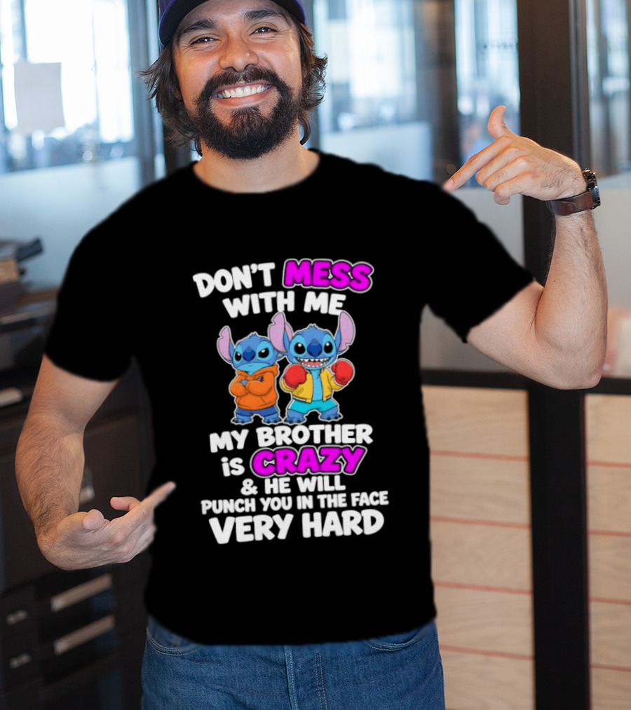 Don't Mess With Me My Brother Is Crazy & He Will Punch You In The Face Very Hard T-Shirt