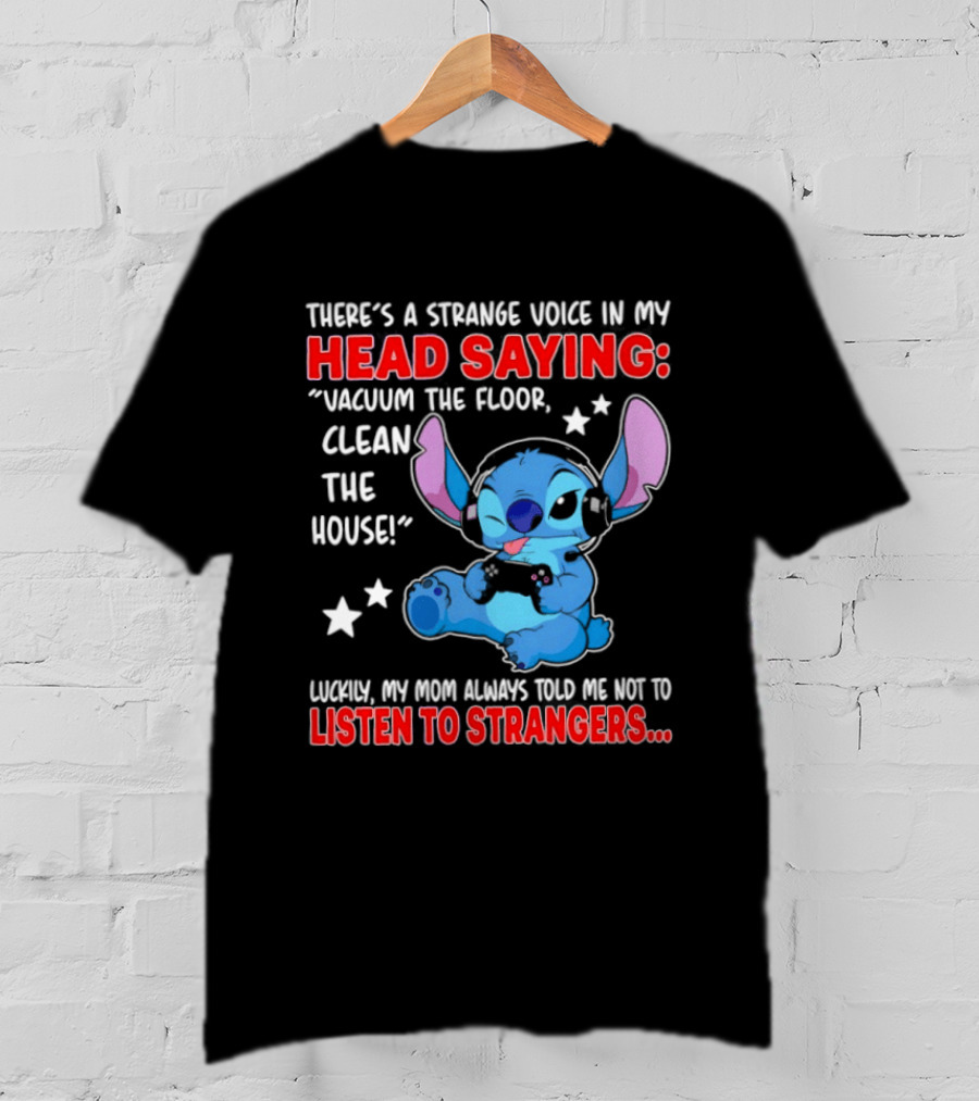 Stitch There's A Strange Voice In My Head Saying Vacuum The Floor Clean The House Luckily My Mom Told Me Not To Listen To Strangers T-Shirt
