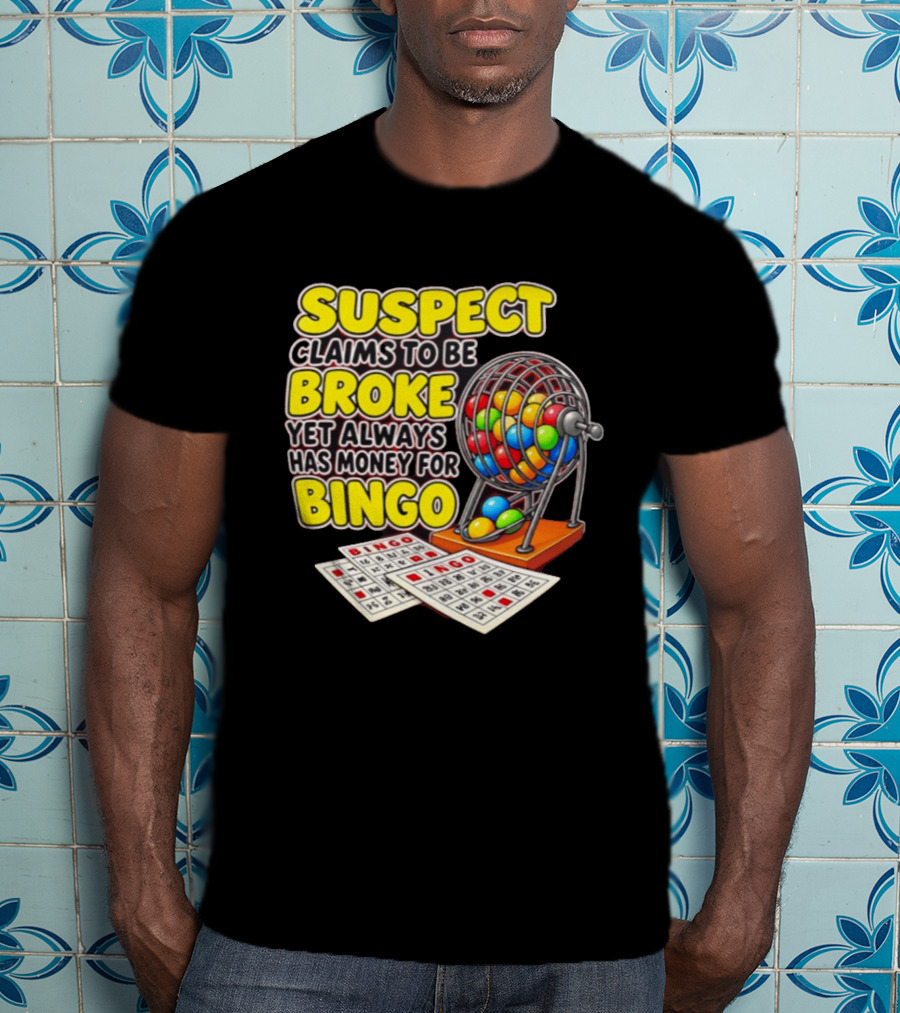 Suspect Claims To Be Broke Yet Always Has Money For Bingo With Colorful Bingo Cage And Cards T-Shirt