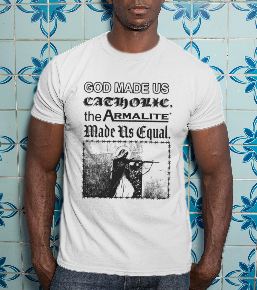 Spicebag Store God Made Us Catholic Armalite Made Us Equal T-Shirt