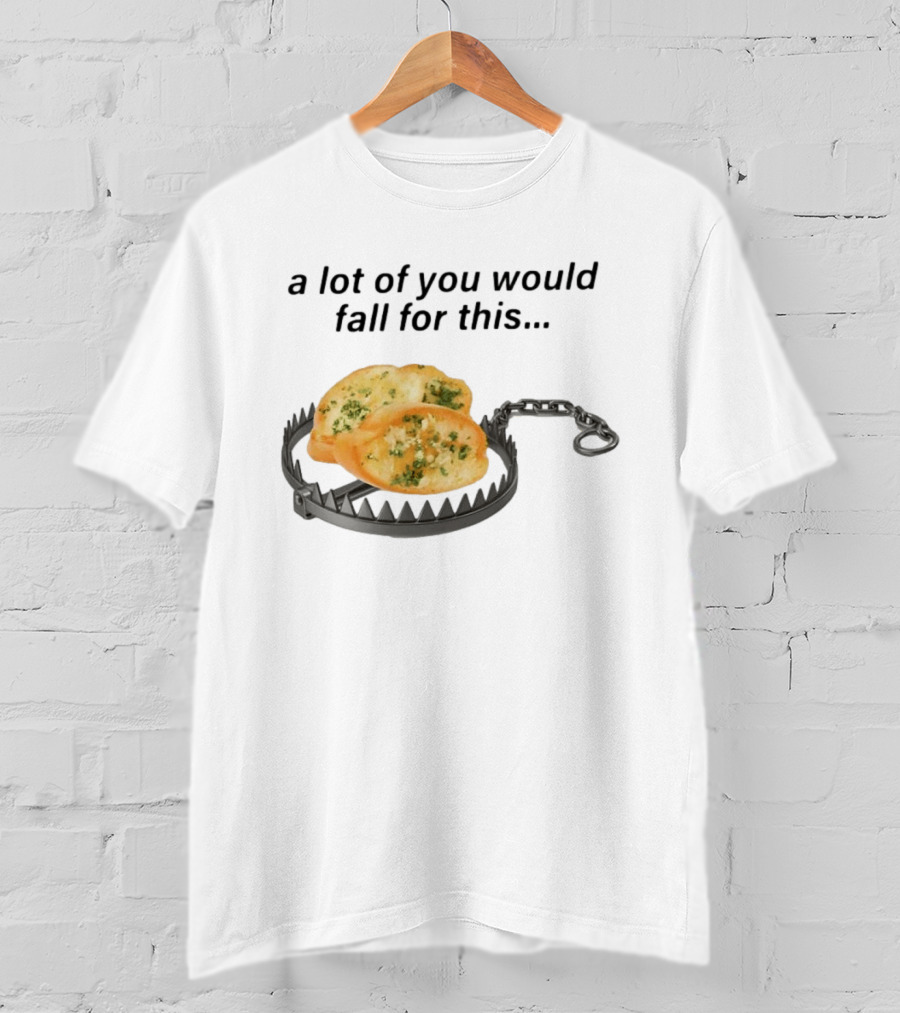 A Lot Of You Would Fall For This Garlic Bread Trap T-Shirt