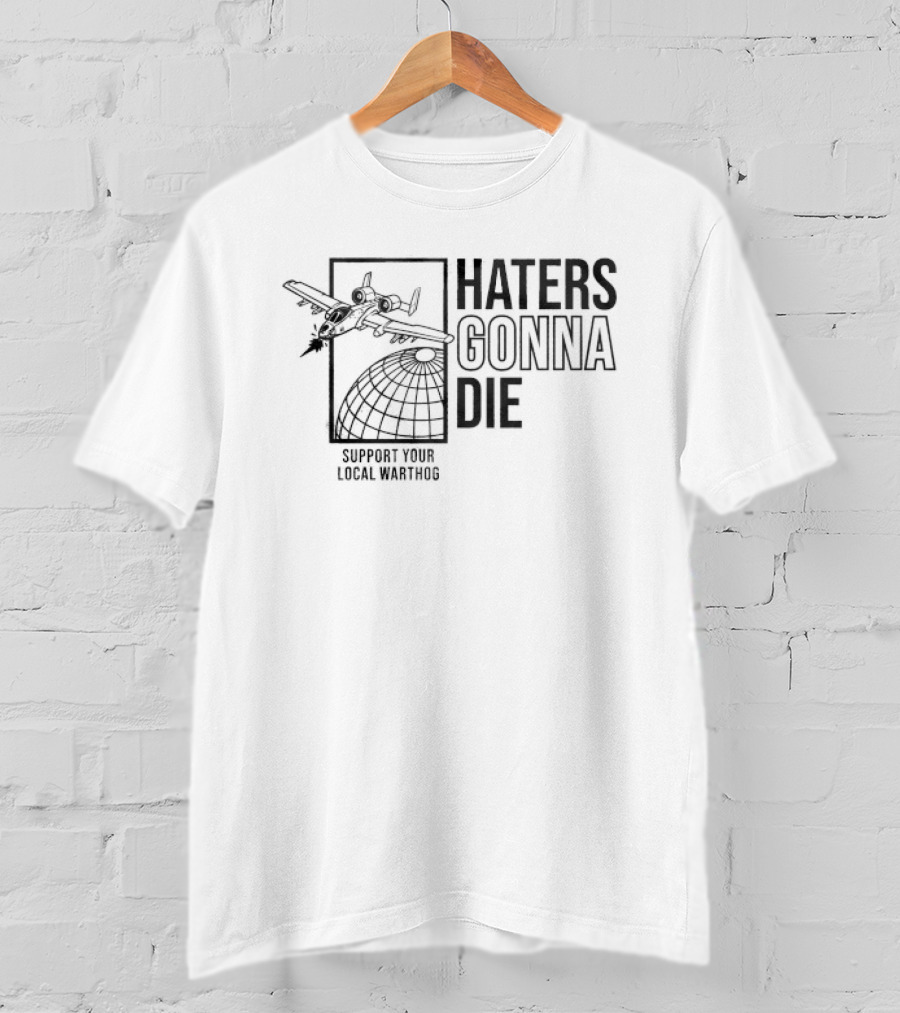 Haters Gonna Die Support Your Local Warthog Aircraft Over Globe T-Shirt