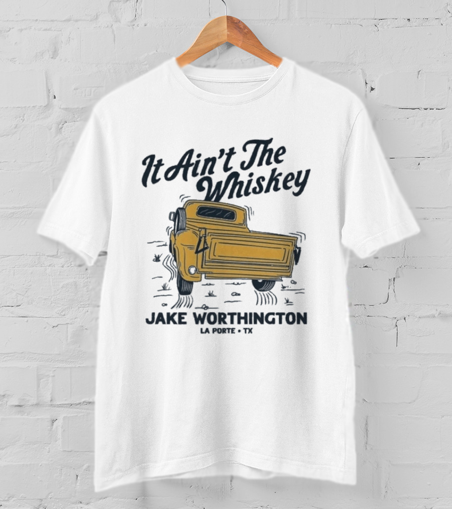 It Ain't The Whiskey Jake Worthington Truck La Porte TX T-Shirt
