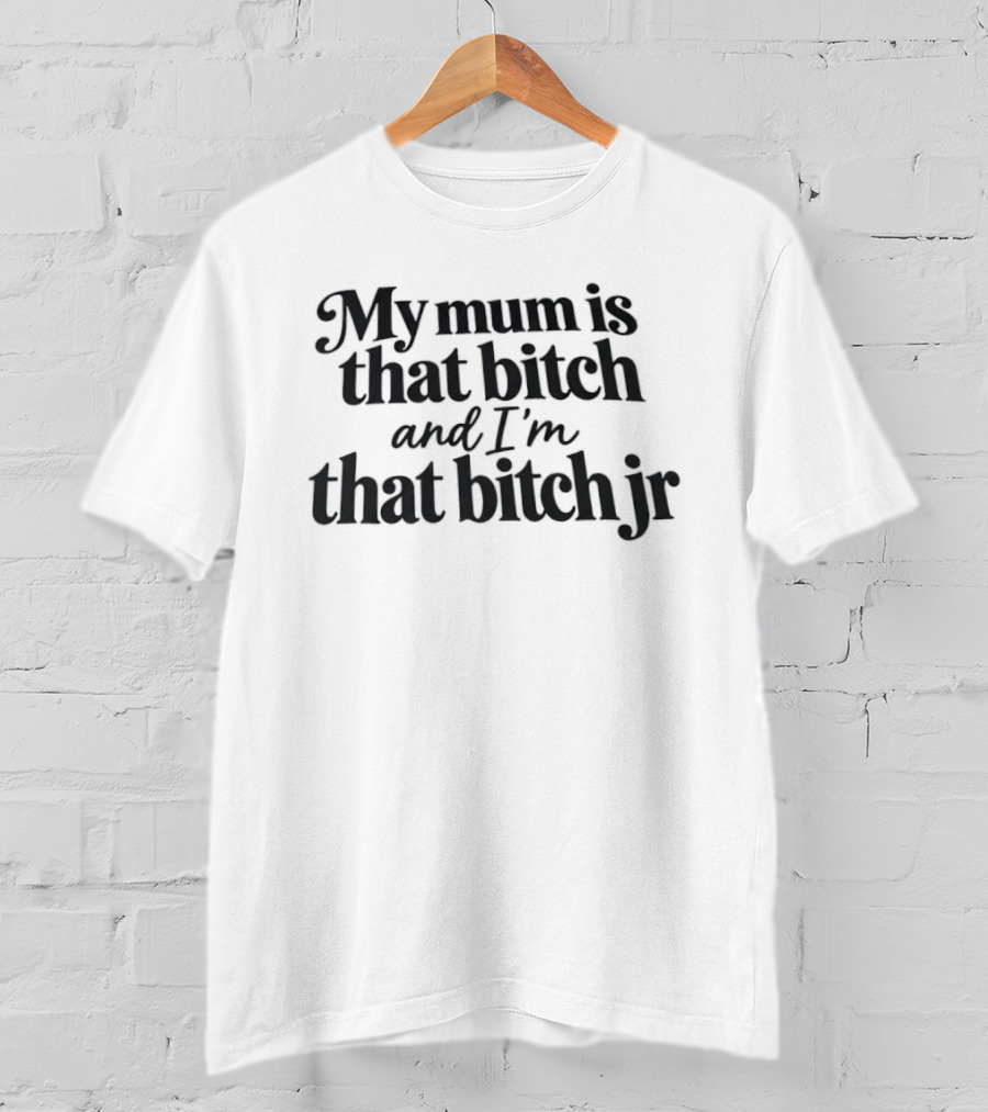 My Mum Is That Bitch And I'm That Bitch Jr Bold Empowering Phrase T-Shirt