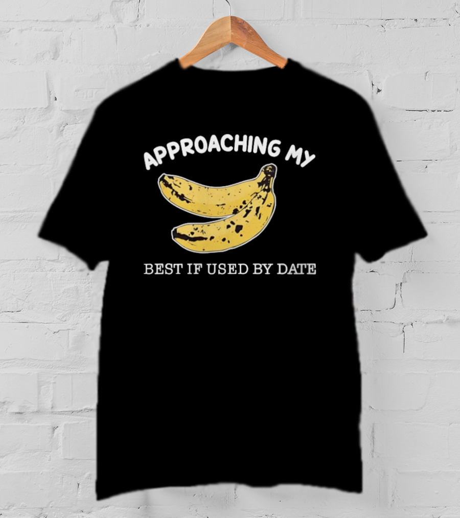 Approaching My Banana Best If Used By Date T-Shirt