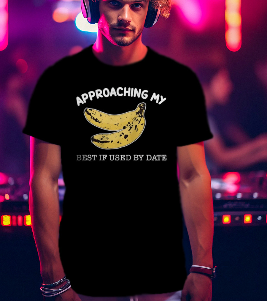 Approaching My Banana Best If Used By Date T-Shirt