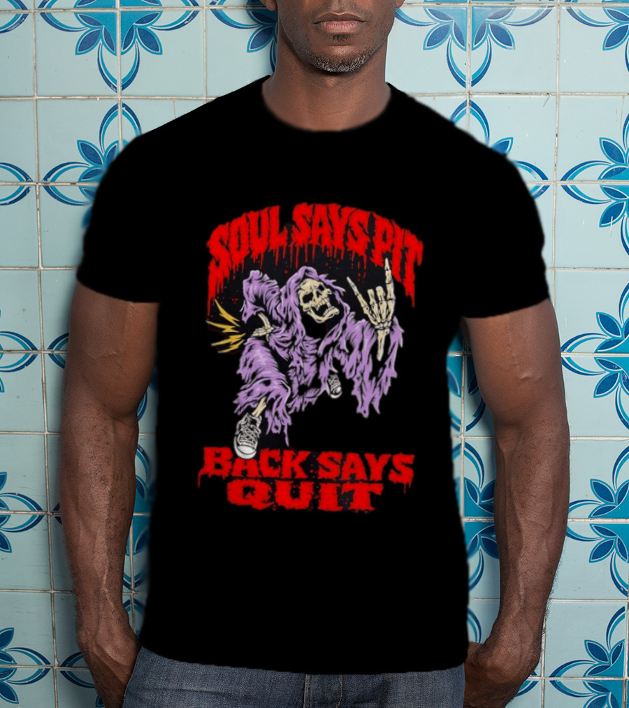 Soul Says Pit With Grim Reaper Back Says Quit T-Shirt