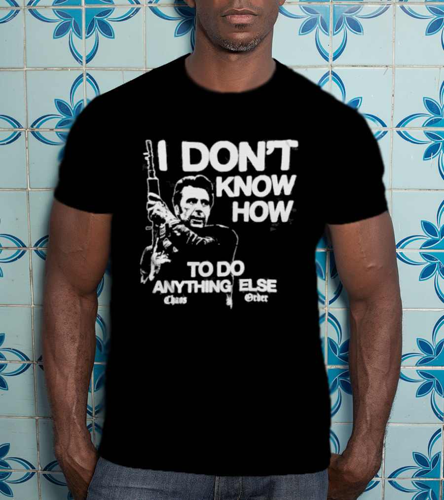 I Don't Know How To Do Anything Else Chaos Order Carry The Fire T-Shirt