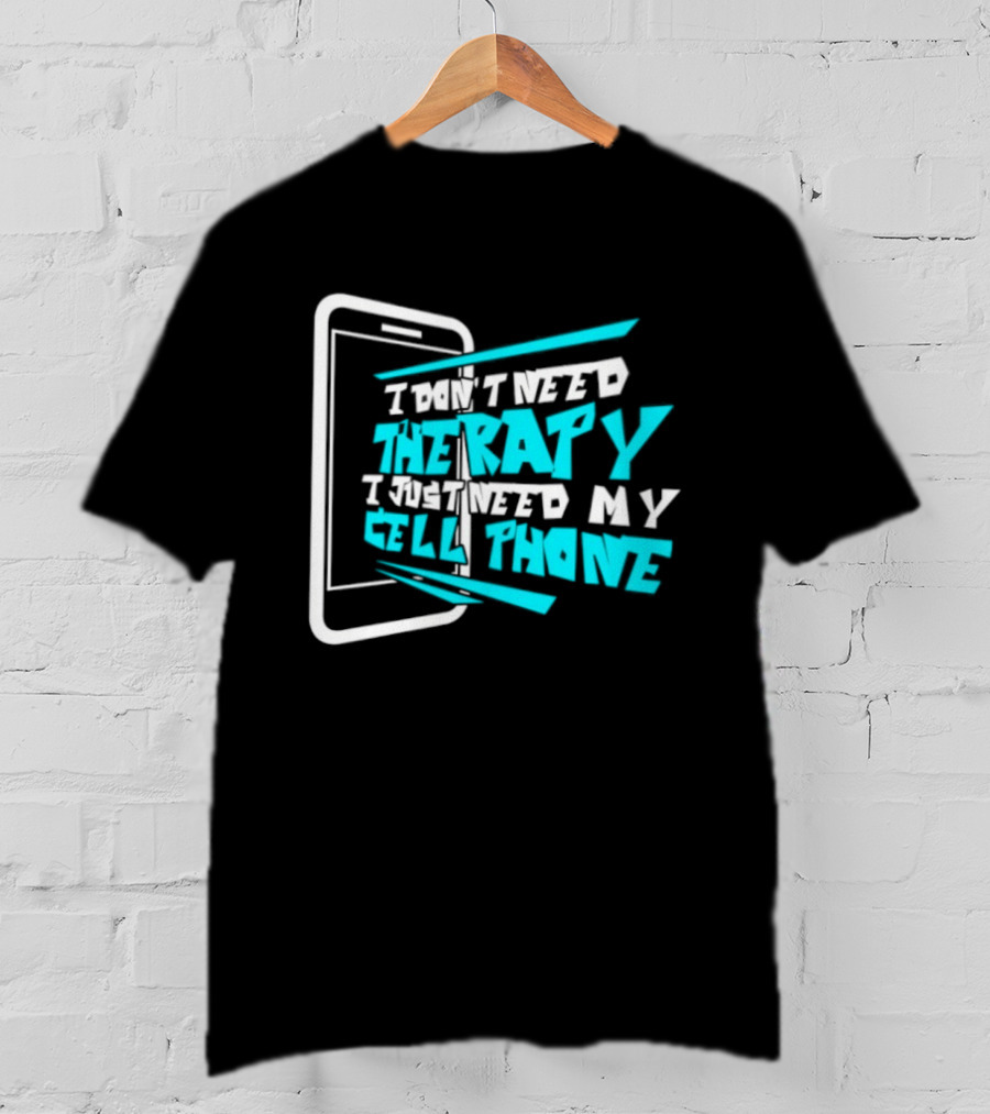 I Don't Need Therapy I Just Need My Cell Phone Iconic Mobile Lover T-Shirt