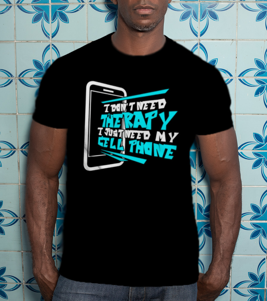 I Don't Need Therapy I Just Need My Cell Phone Iconic Mobile Lover T-Shirt