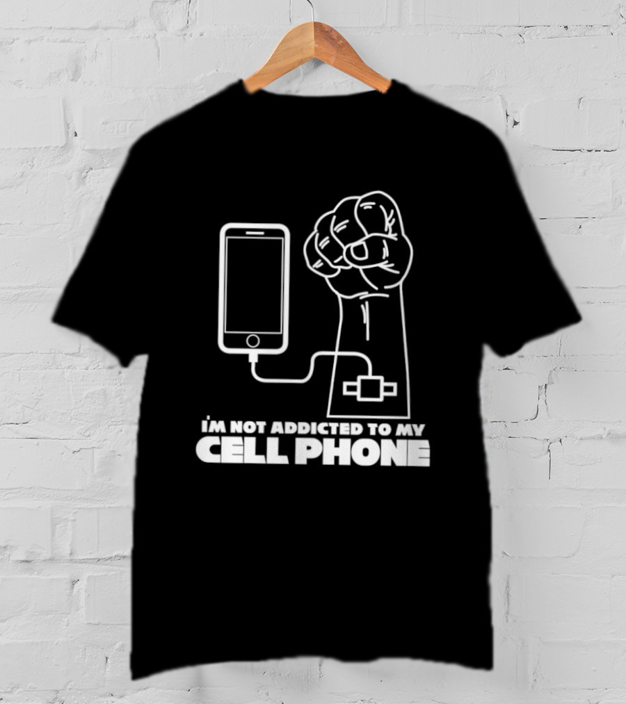 I'm Not Addicted To My Cell Phone Charging Fist Connection T-Shirt