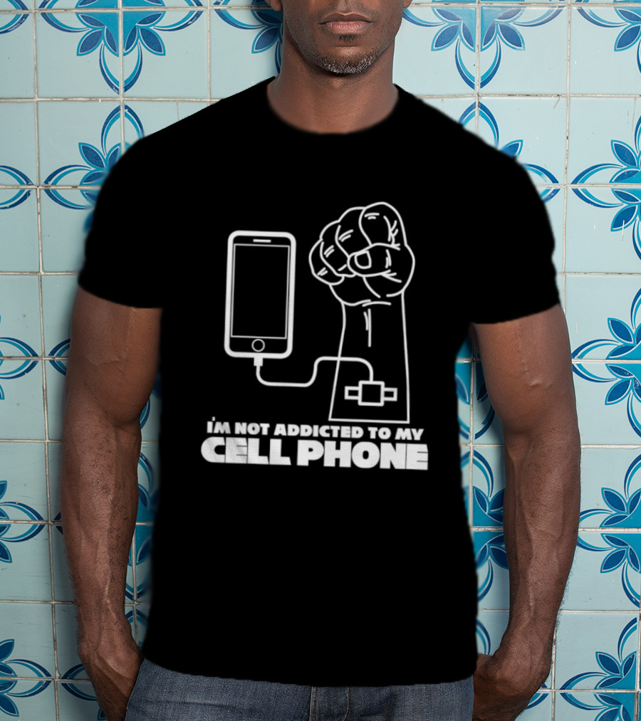I'm Not Addicted To My Cell Phone Charging Fist Connection T-Shirt