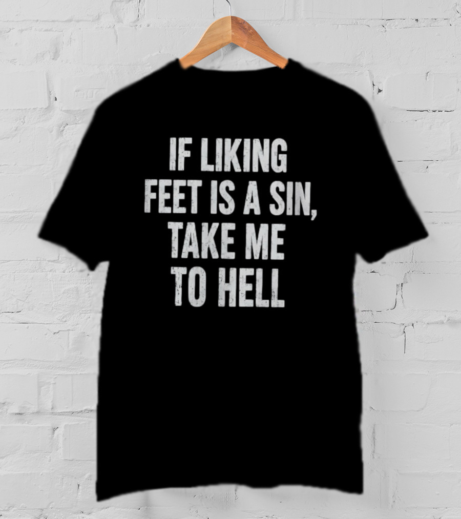 If Liking Feet Is A Sin Take Me To Hell Novelty Text Vintage Distressed T-Shirt