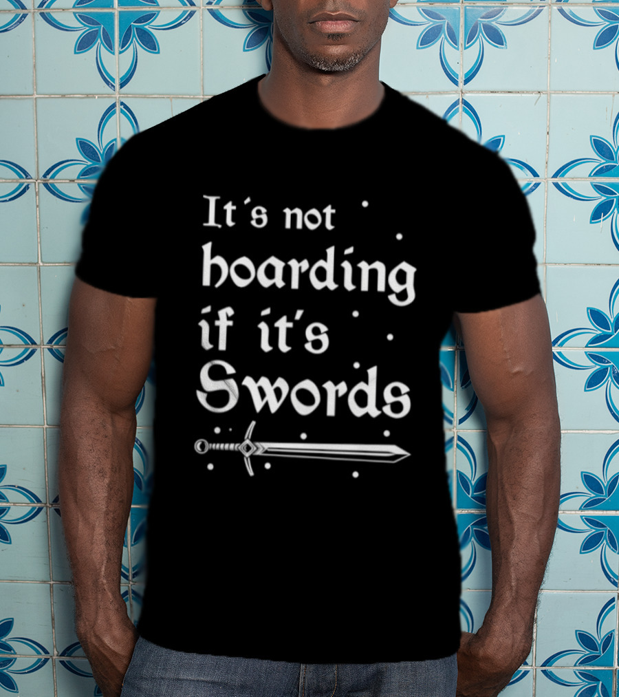 It's Not Hoarding If It's Swords Funny Collector Phrase With Sword T-Shirt