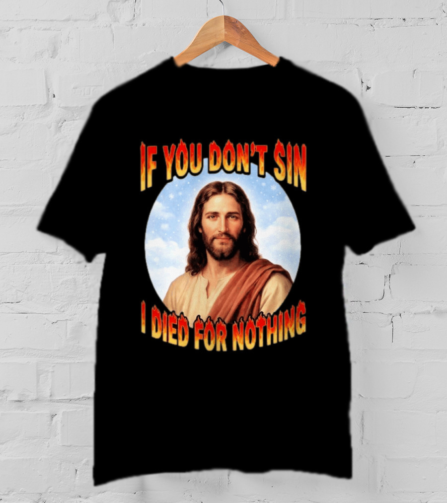Jesus If You Don't Sin I Died For Nothing Retro Religious Humor T-Shirt