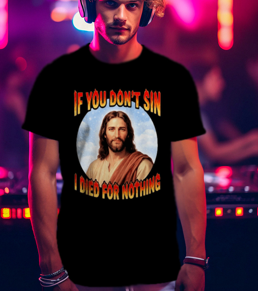 Jesus If You Don't Sin I Died For Nothing Retro Religious Humor T-Shirt