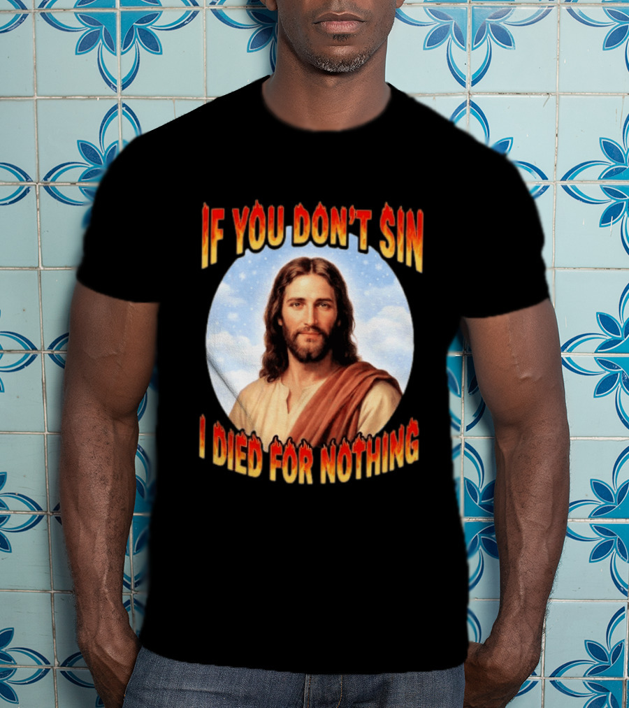 Jesus If You Don't Sin I Died For Nothing Retro Religious Humor T-Shirt
